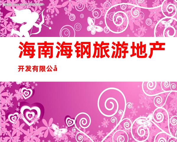 海南海钢旅游地产开发有限公司
